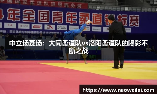 中立场赛场：大同柔道队vs洛阳柔道队的喝彩不断之战
