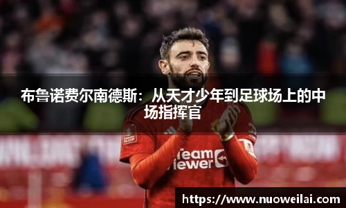 布鲁诺费尔南德斯：从天才少年到足球场上的中场指挥官
