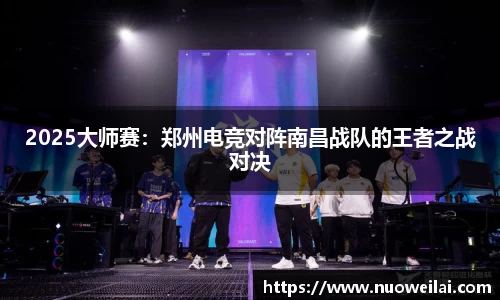 2025大师赛：郑州电竞对阵南昌战队的王者之战对决