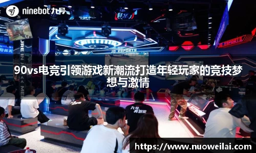 90vs电竞引领游戏新潮流打造年轻玩家的竞技梦想与激情